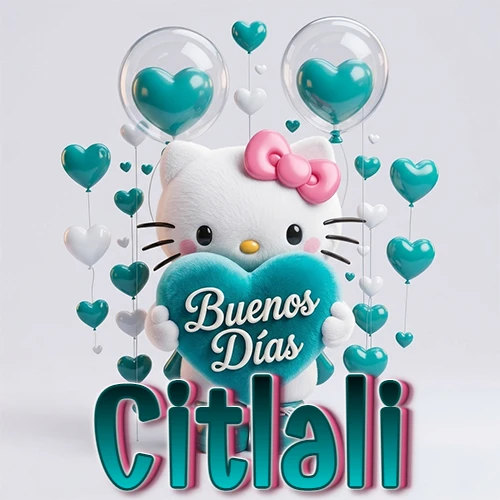 Hello Kitty abrazando un corazón turquesa grande con frase de buenos días, nombre abajo en turquesa con globos corazón. Nombre personalizado: Citlali. Hello Kitty abrazando un corazón turquesa grande con frase de buenos días, nombre abajo en turquesa con globos corazón. Nombre personalizado: Citlali.
