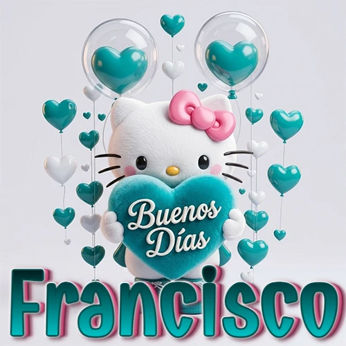Hello Kitty abrazando un corazón turquesa grande con frase de buenos días, nombre abajo en turquesa con globos corazón. Nombre personalizado: Francisco.