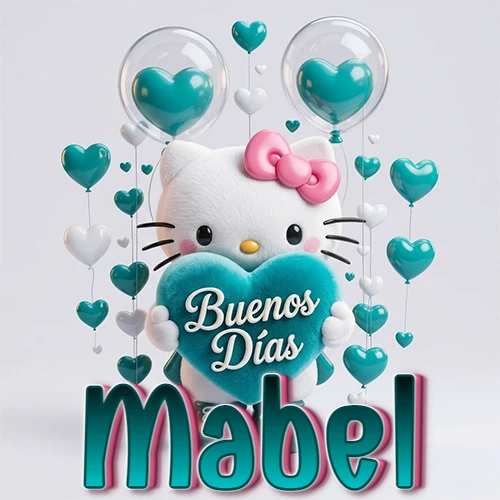 Hello Kitty abrazando un corazón turquesa grande con frase de buenos días, nombre abajo en turquesa con globos corazón. Nombre personalizado: Mabel. Hello Kitty abrazando un corazón turquesa grande con frase de buenos días, nombre abajo en turquesa con globos corazón. Nombre personalizado: Mabel.