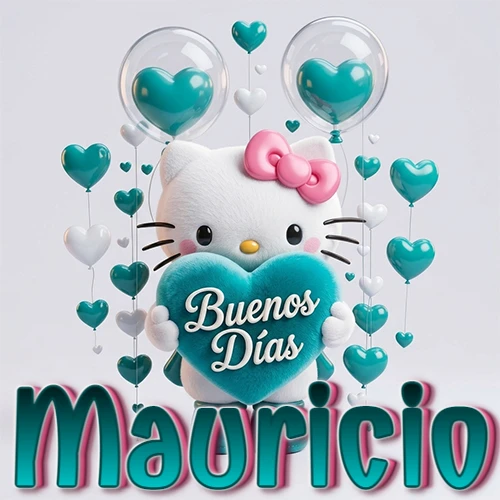 Hello Kitty abrazando un corazón turquesa grande con frase de buenos días, nombre abajo en turquesa con globos corazón. Nombre personalizado: Mauricio. Hello Kitty abrazando un corazón turquesa grande con frase de buenos días, nombre abajo en turquesa con globos corazón. Nombre personalizado: Mauricio.