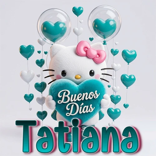 Hello Kitty abrazando un corazón turquesa grande con frase de buenos días, nombre abajo en turquesa con globos corazón. Nombre personalizado: Tatiana.