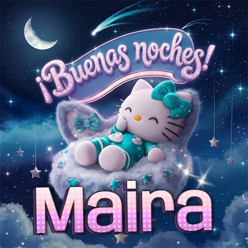 Hello Kitty vistiendo pijama turquesa durmiendo sobre una nube violeta suave, bajo un cartel de neón rosa brillante que dice '¡Buenas noches!' en un cielo lleno de estrellas fugaces y estrellas colgantes. El nombre está escrito con letra grande y colorida justo debajo de la nube. Nombre personalizado: Maira. Hello Kitty vistiendo pijama turquesa durmiendo sobre una nube violeta suave, bajo un cartel de neón rosa brillante que dice '¡Buenas noches!' en un cielo lleno de estrellas fugaces y estrellas colgantes. El nombre está escrito con letra grande y colorida justo debajo de la nube. Nombre personalizado: Maira.